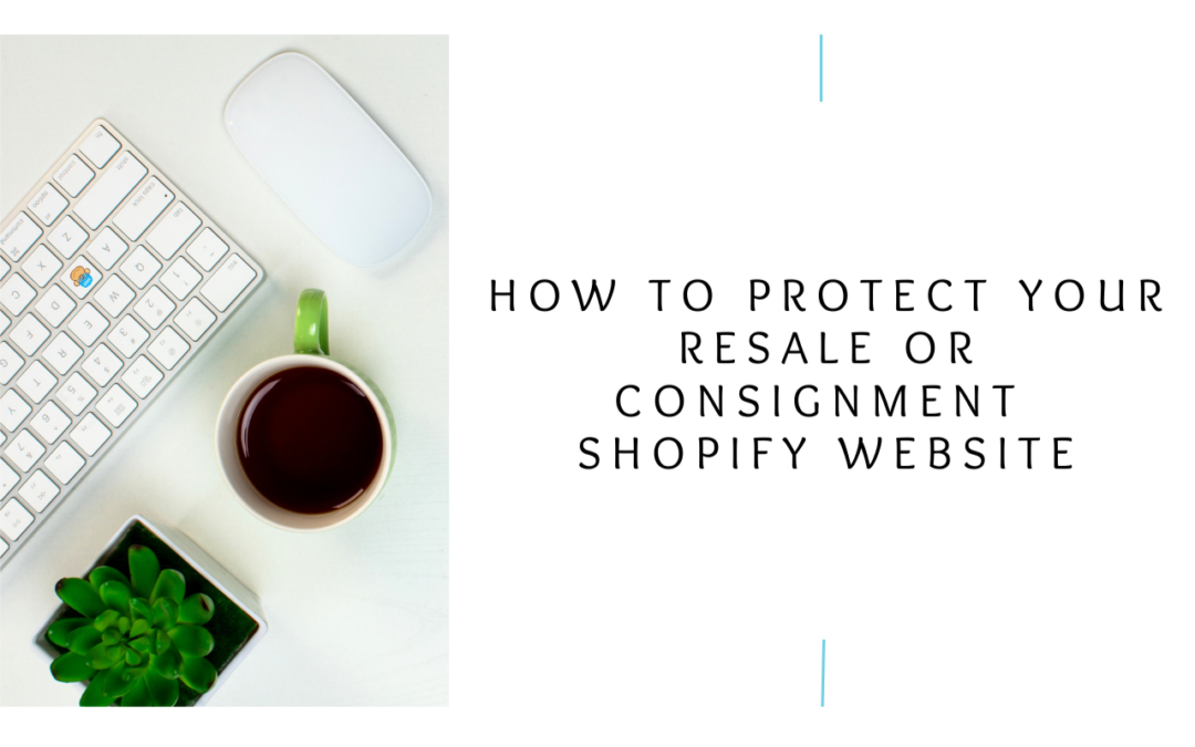 How To Protect Your Resale or Consignment Shopify Website
