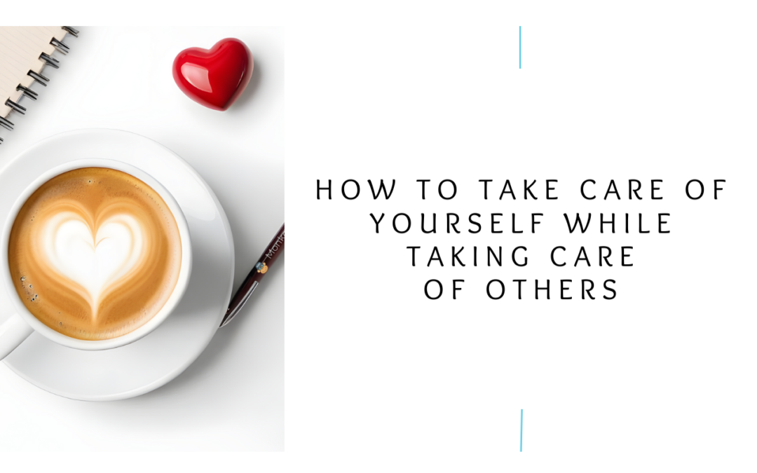 How To Take Care of Yourself While Taking Care of Others