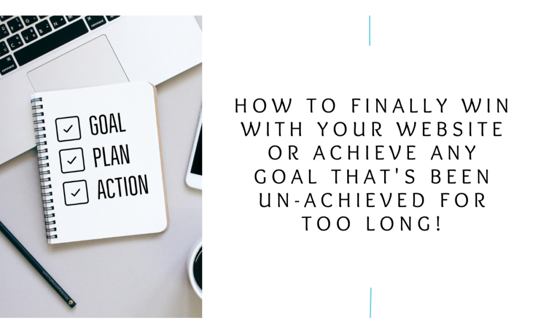 How to Finally Win with your Website or Achieve Any Goal That’s Been Un-Achieved For Too Long!