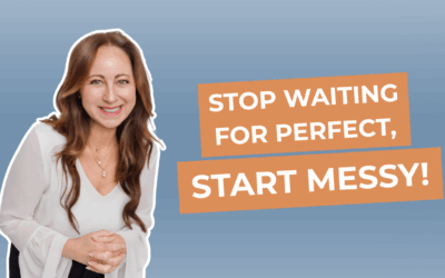 Stop Waiting For Perfect, Start Messy