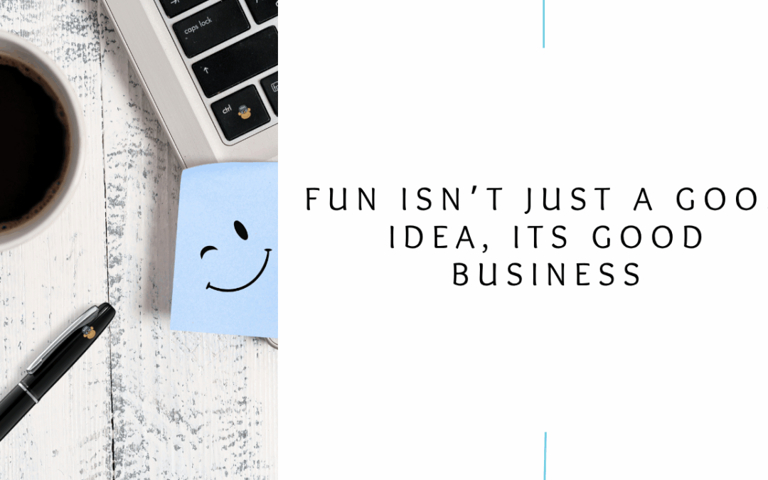 Fun Isn’t Just a Good Idea, Its Good Business