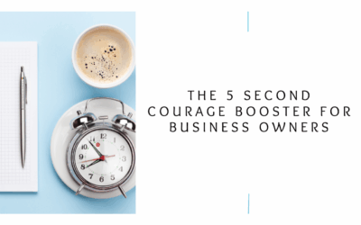 The 5 Second Courage Booster For Business Owners