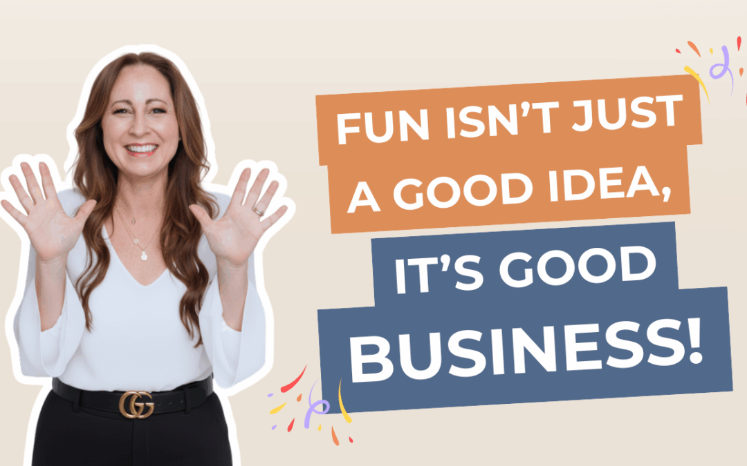 Fun Isn’t Just a Good Idea, Its Good Business